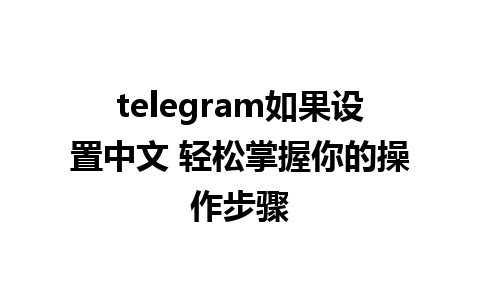 telegram如果设置中文 轻松掌握你的操作步骤