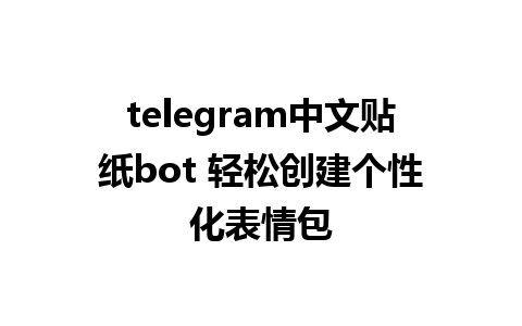 telegram中文贴纸bot 轻松创建个性化表情包