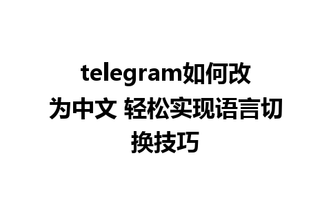 telegram如何改为中文 轻松实现语言切换技巧