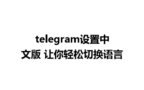 telegram设置中文版 让你轻松切换语言