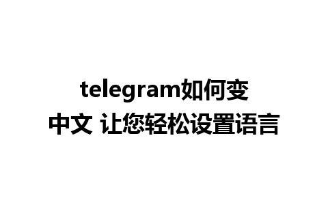 telegram如何变中文 让您轻松设置语言