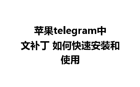 苹果telegram中文补丁 如何快速安装和使用