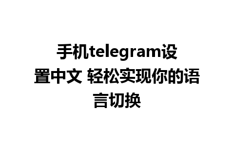 手机telegram设置中文 轻松实现你的语言切换