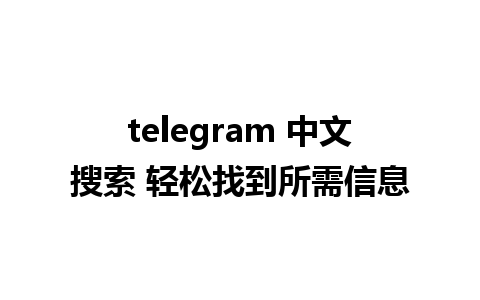 telegram 中文搜索 轻松找到所需信息