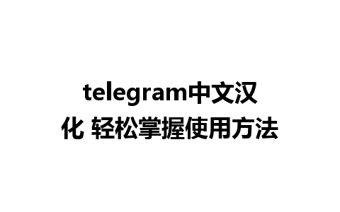 telegram中文汉化 轻松掌握使用方法