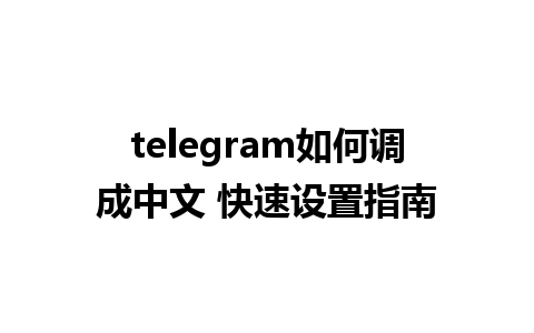 telegram如何调成中文 快速设置指南