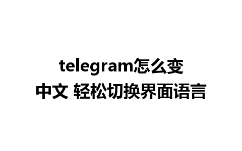 telegram怎么变中文 轻松切换界面语言