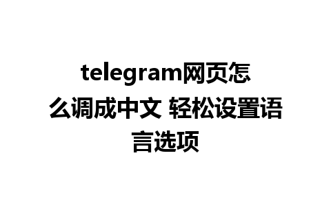 telegram网页怎么调成中文 轻松设置语言选项