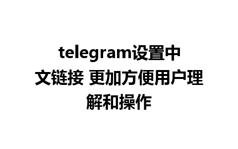 telegram设置中文链接 更加方便用户理解和操作