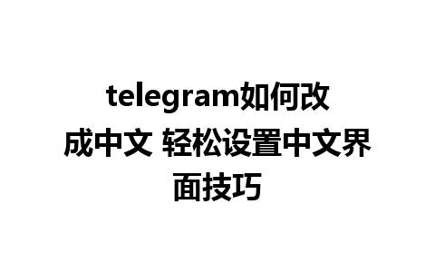 telegram如何改成中文 轻松设置中文界面技巧