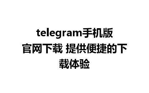 telegram手机版官网下载 提供便捷的下载体验