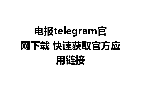 电报telegram官网下载 快速获取官方应用链接