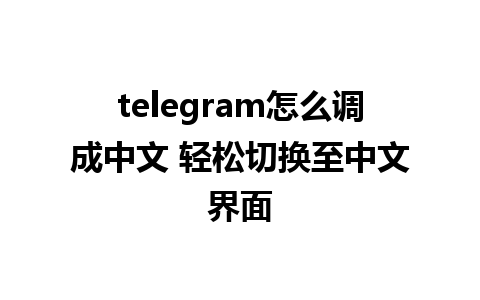 telegram怎么调成中文 轻松切换至中文界面