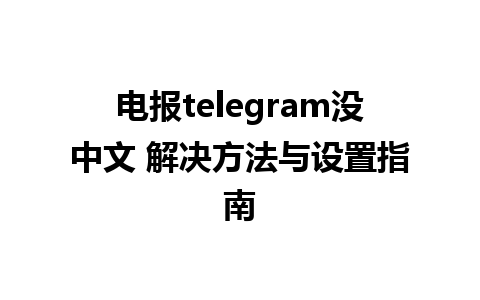 电报telegram没中文 解决方法与设置指南