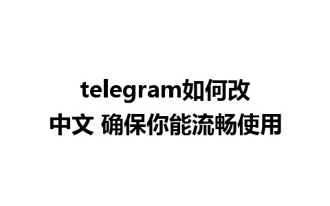 telegram如何改中文 确保你能流畅使用