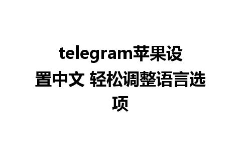 telegram苹果设置中文 轻松调整语言选项