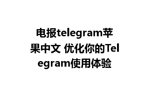 电报telegram苹果中文 优化你的Telegram使用体验