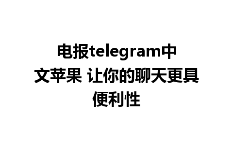 电报telegram中文苹果 让你的聊天更具便利性