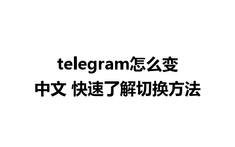 telegram怎么变中文 快速了解切换方法