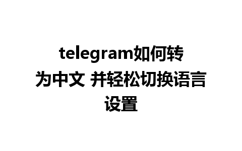 telegram如何转为中文 并轻松切换语言设置