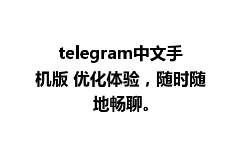 telegram中文手机版 优化体验，随时随地畅聊。