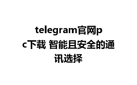 telegram官网pc下载 智能且安全的通讯选择