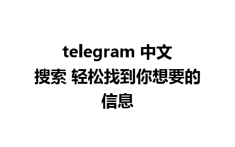 telegram 中文搜索 轻松找到你想要的信息