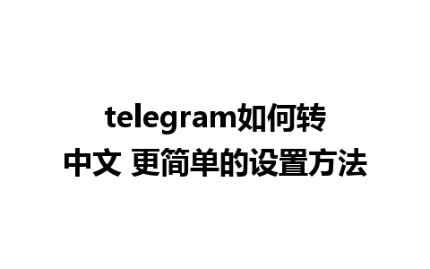 telegram如何转中文 更简单的设置方法