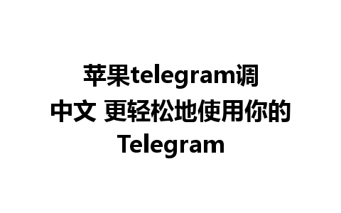 苹果telegram调中文 更轻松地使用你的Telegram