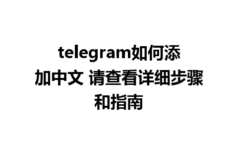 telegram如何添加中文 请查看详细步骤和指南