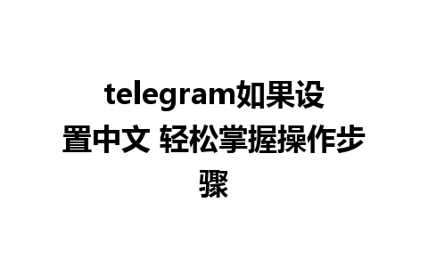 telegram如果设置中文 轻松掌握操作步骤