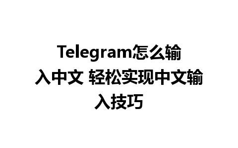 Telegram怎么输入中文 轻松实现中文输入技巧