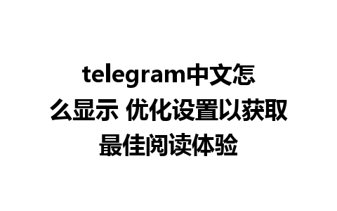 telegram中文怎么显示 优化设置以获取最佳阅读体验