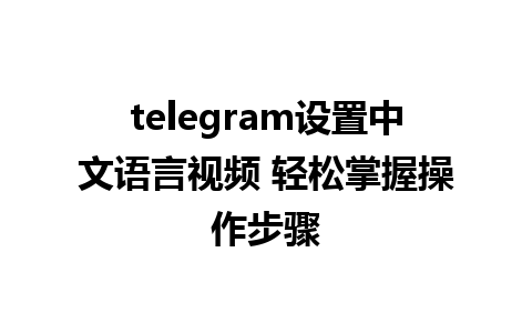 telegram设置中文语言视频 轻松掌握操作步骤