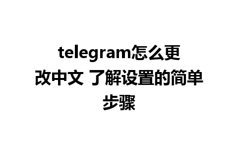 telegram怎么更改中文 了解设置的简单步骤